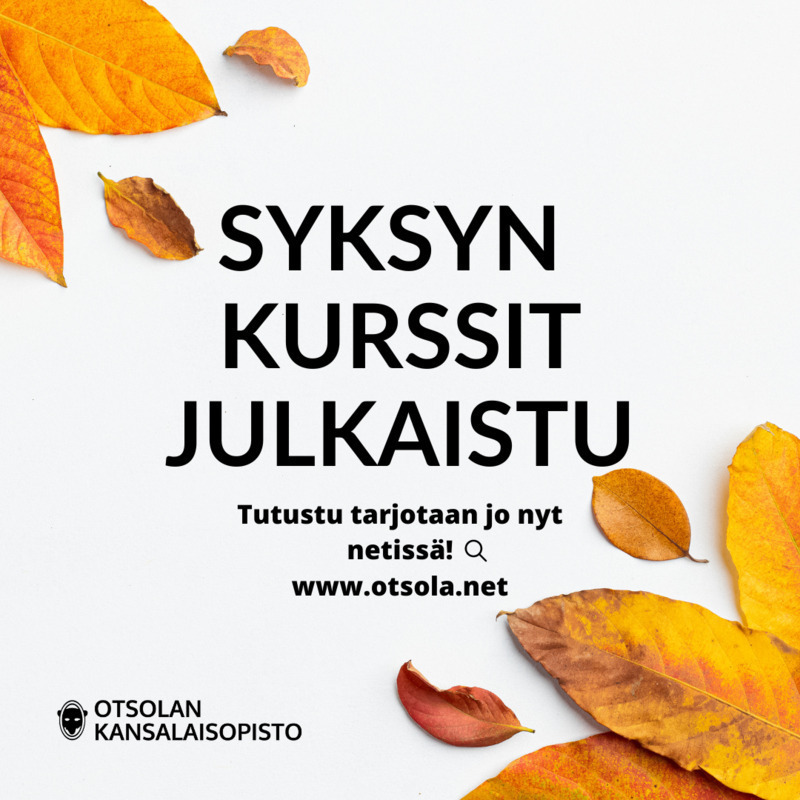 Kuvassa vaalealla pohjalla ruskeita syksyn lehtiä ja teksti: Syksyn kurssit on julkaistu! Tutustu tarjontaan jo nyt netissä www.otsola.net. Otsolan kansalaisopisto -logo.
