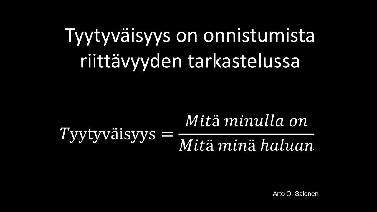 Tyytyväisyys on Tyytyväisyyys on onnistumista riittävyyden tarkastelussa. Tyytyväisyys = Mitän minulla on jaettuna mitä minä haluan. Kulutusyhteiskunta synnyttää ihmiselle jatkuvasti uusia haluja. Näin tyytyväisyys pysyy ikuisesti saavuttamattomana.