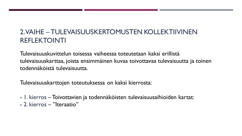 Vaihe 2 Tulevaisuuskuvittelun toisessa vaiheessa opiskelijat laativat tulevaisuuskirjoitustensa pohjalta kaksi erillistä yhteistä tulevaisuuskarttaa, joista ensimmäinen kuvaa toivottavaa tulevaisuutta ja toinen todennäköistä tulevaisuutta. Jokainen opiskelija esittelee vuorollaan kartalle tuomansa tulevaisuusnäkökulmat. Kun näkökulmat on käyty yhdessä läpi, jokaisella on mahdollisuus muuttaa näkökulmiaan tai lisätä tulevaisuuskarttoihin yksi näkökulma lisää, jolloin kartat täydentyvät ja systeemiset yhteydet hahmottuvat. Teksti: Jukka Tikkanen