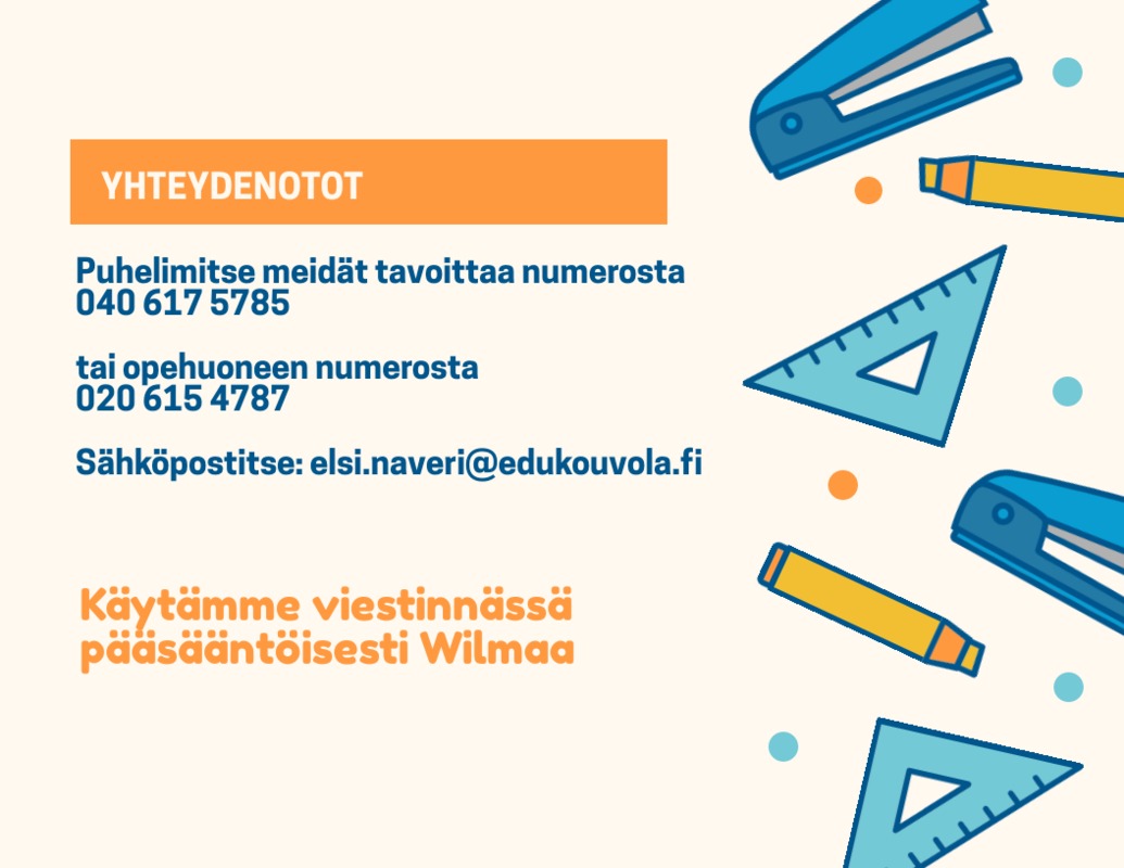 Puhelimitse meidät tavoittaa numerosta: 0406175785. Sähköpostitse osoitteesta: elsi.naveri@edukouvola.fi. Käytämme viestinnässä pääsääntöisesti Wilmaa.
