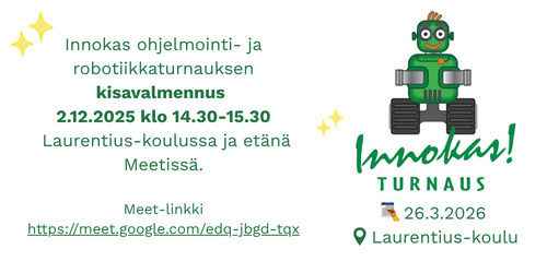 Innokas ohjelmointi- ja robotiikkaturnauksen kisavalmennus  2.12.2025 klo 14.30-15.30  Laurentius-koulussa ja etänä Meetissä. https://meet.google.com/edq-jbgd-tqx