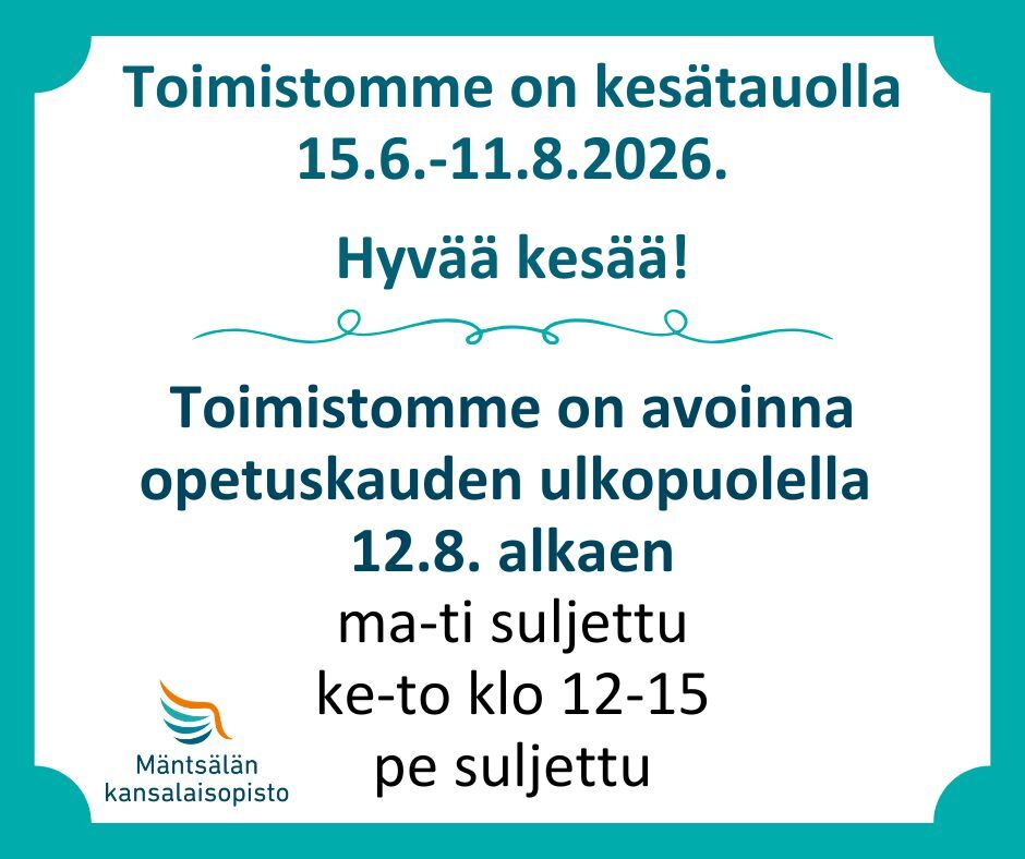 Toimistomme on kesätauolla 15.6.-11.8.2026. Hyvää kesää! Toimistomme on avoinna opetuskauden ulkopuolella  12.8. alkaen ma-ti suljettu, ke-to klo 12-15, pe suljettu. Mäntsälän kansalaisopiston logo.